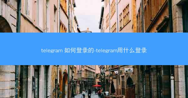 telegram 如何登录的-telegram用什么登录