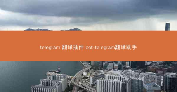 telegram 翻译插件 bot-telegram翻译助手