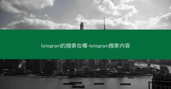telegram的搜索在哪-telegram搜索内容