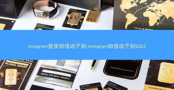 telegram登录短信收不到-telegram短信收不到2023
