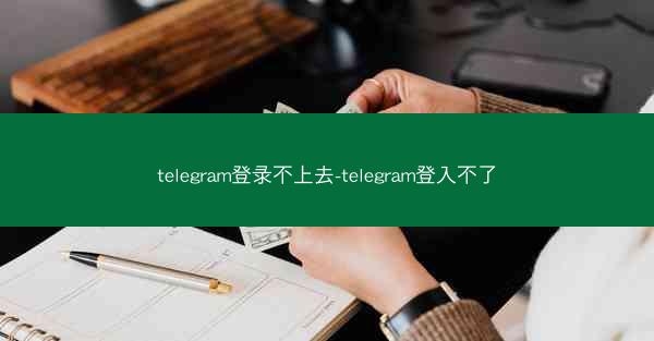 telegram登录不上去-telegram登入不了