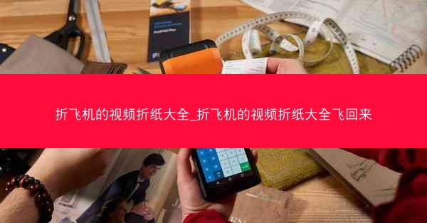 折飞机的视频折纸大全_折飞机的视频折纸大全飞回来