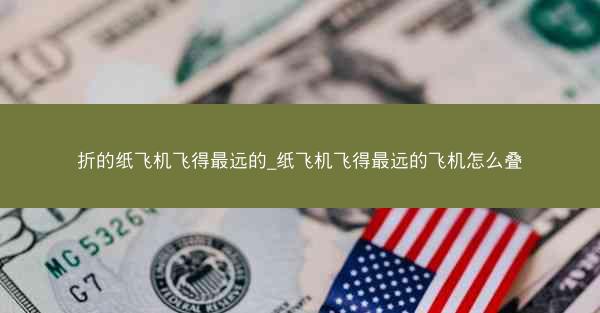 折的纸飞机飞得最远的_纸飞机飞得最远的飞机怎么叠
