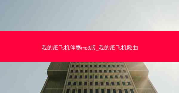 我的纸飞机伴奏mp3版_我的纸飞机歌曲