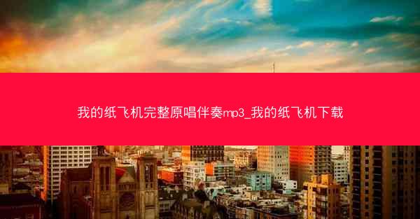 我的纸飞机完整原唱伴奏mp3_我的纸飞机下载