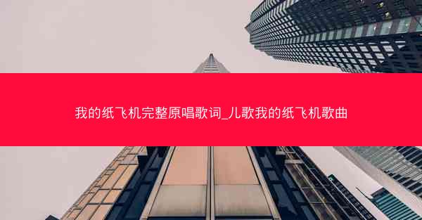 我的纸飞机完整原唱歌词_儿歌我的纸飞机歌曲