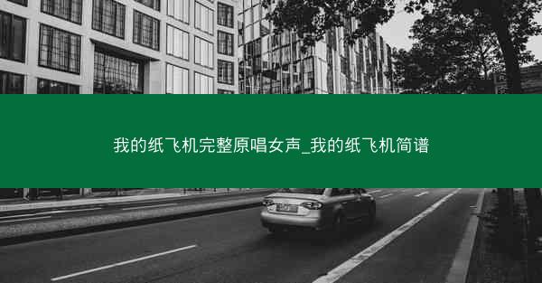 我的纸飞机完整原唱女声_我的纸飞机简谱